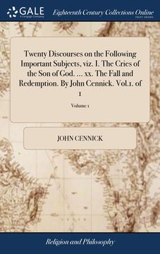 portada Twenty Discourses on the Following Important Subjects, viz. I. The Cries of the Son of God. ... xx. The Fall and Redemption. By John Cennick. Vol.1. o