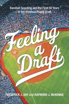 portada Feeling a Draft: Baseball Scouting and the First 50 Years of the Amateur Player Draft