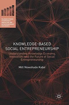 portada Knowledge-Based Social Entrepreneurship: Understanding Knowledge Economy, Innovation, and the Future of Social Entrepreneurship (Palgrave Studies in. Innovation, and Entrepreneurship for Growth) 