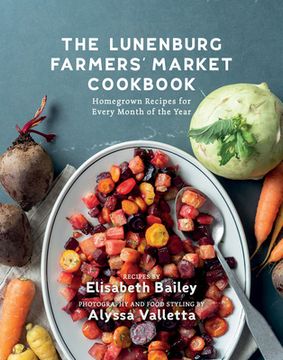 portada The Lunenburg Farmers' Market Cookbook: Homegrown Recipes for Every Month of the Year (en Inglés)