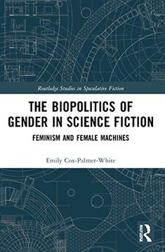 portada The Biopolitics of Gender in Science Fiction: Feminism and Female Machines (Routledge Studies in Speculative Fiction) (en Inglés)
