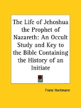 portada the life of jehoshua the prophet of nazareth: an occult study and key to the bible containing the history of an initiate (en Inglés)