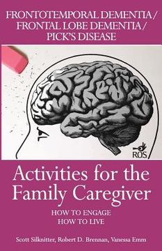 portada Activities for the Family Caregiver: Frontal Temporal Dementia / Frontal Lobe Dementia / Pick's Disease: How to Engage / How to Live (en Inglés)