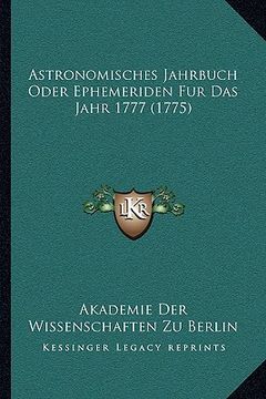 portada Astronomisches Jahrbuch Oder Ephemeriden Fur Das Jahr 1777 (1775) (en Alemán)