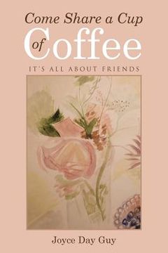portada Come Share a Cup of Coffee: It's All About Friends (en Inglés)