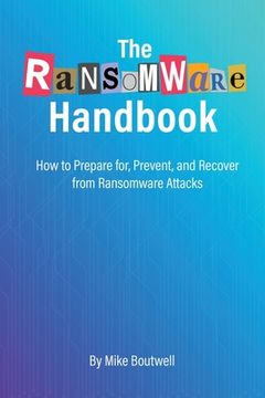portada The Ransomware Handbook: How to Prepare for, Prevent, and Recover from Ransomware Attacks (en Inglés)