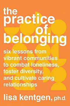 portada The Practice of Belonging: Six Lessons from Vibrant Communities to Combat Loneliness, Foster Diversity, and Cultivate Caring Relationships (en Inglés)