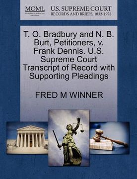 portada t. o. bradbury and n. b. burt, petitioners, v. frank dennis. u.s. supreme court transcript of record with supporting pleadings