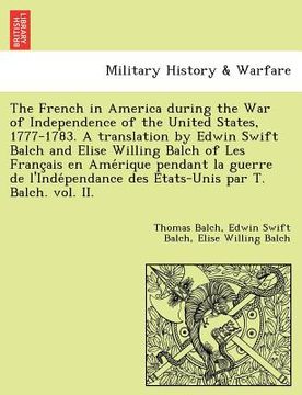 portada the french in america during the war of independence of the united states, 1777-1783. a translation by edwin swift balch and elise willing balch of le (en Inglés)