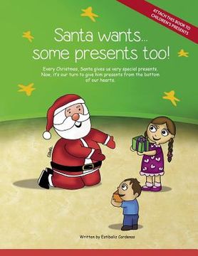 portada Santa wants... some presents too!: Every Christmas, Santa gives us very special presents. Now, it's our turn to give him presents from the bottom of o