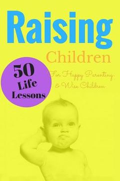 portada Raising Children: 50 Life Lessons for Happy Parenting and Wise Children (en Inglés)
