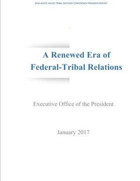 portada A Renewed Era of Federal-Tribal Relations: 2016 WHITE HOUSE TRIBAL NATIONS CONFERENCE PROGRESS REPORT