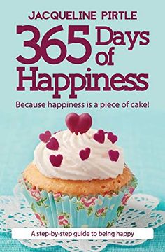 portada 365 Days of Happiness - Because Happiness is a Piece of Cake! A Step-By-Step Guide to Being Happy (en Inglés)