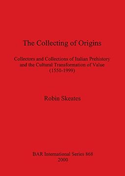 portada The Collecting of Origins: Collectors and Collections of Italian Prehistory and the Cultural Transformation of Value (1550-1999) (868) (British Archaeological Reports International Series) (en Inglés)