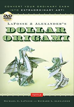 portada Lafosse & Alexander's Dollar Origami: Convert Your Ordinary Cash Into Extraordinary Art! Origami Book With 48 Origami Paper Dollars, 20 Projects and Instructional dvd 