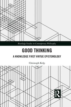 portada Good Thinking: A Knowledge First Virtue Epistemology (Routledge Studies in Contemporary Philosophy) (en Inglés)