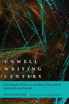 portada Unwell Writing Centers: Searching for Wellness in Neoliberal Educational Institutions and Beyond (en Inglés)