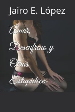 portada Amor, Desenfreno y Otras Estupideces (in Spanish)