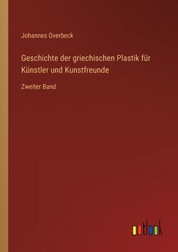portada Geschichte der griechischen Plastik für Künstler und Kunstfreunde: Zweiter Band (en Alemán)