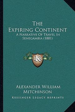 portada the expiring continent: a narrative of travel in senegambia (1881) (en Inglés)