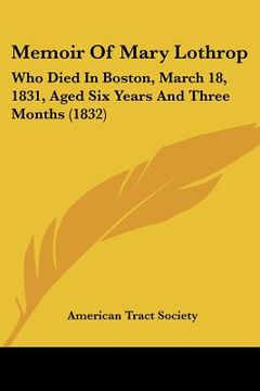 portada memoir of mary lothrop: who died in boston, march 18, 1831, aged six years and three months (1832) (en Inglés)