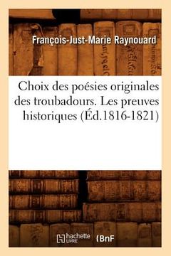 portada Choix Des Poésies Originales Des Troubadours. Les Preuves Historiques (Éd.1816-1821) (en Francés)