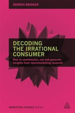 portada Decoding the Irrational Consumer: How to Commission, run and Generate Insights From Neuromarketing Research (Marketing Science) 