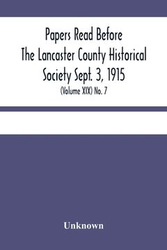portada Papers Read Before The Lancaster County Historical Society Sept. 3, 1915; History Herself, As Seen In Her Own Workshop; (Volume Xix) No. 7 (en Inglés)