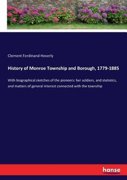 portada History of Monroe Township and Borough, 1779-1885: With biographical sketches of the pioneers: her soldiers, and statistics, and matters of general in 