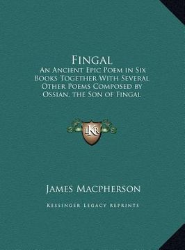portada fingal: an ancient epic poem in six books together with several other poems composed by ossian, the son of fingal (en Inglés)