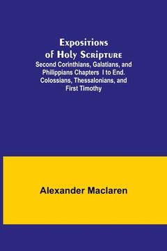 portada Expositions of Holy Scripture; Second Corinthians, Galatians, and Philippians Chapters I to End. Colossians, Thessalonians, and First Timothy. 