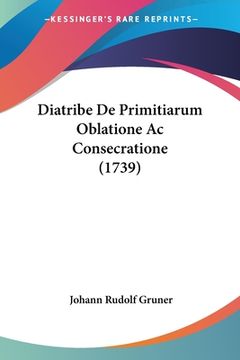 portada Diatribe De Primitiarum Oblatione Ac Consecratione (1739) (en Latin)