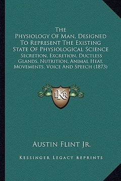 portada the physiology of man, designed to represent the existing state of physiological science: secretion, excretion, ductless glands, nutrition, animal hea