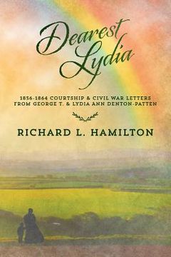 portada Dearest Lydia: 1856-1864 Courtship & Civil War Letters from George T. & Lydia Ann Denton-Patten (en Inglés)