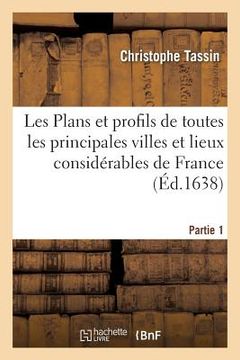 portada Les Plans Et Profils de Toutes Les Principales Villes Et Lieux Considérables de France. Partie 1 (en Francés)