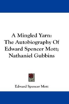 portada a mingled yarn: the autobiography of edward spencer mott; nathaniel gubbins (en Inglés)