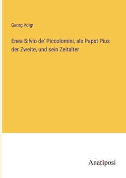 portada Enea Silvio de' Piccolomini, als Papst Pius der Zweite, und sein Zeitalter (en Alemán)