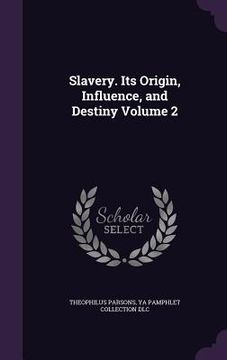portada Slavery. Its Origin, Influence, and Destiny Volume 2 (en Inglés)