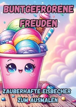 portada Buntgefrorene Freuden: Zauberhafte Eisbecher zum Ausmalen (in German)