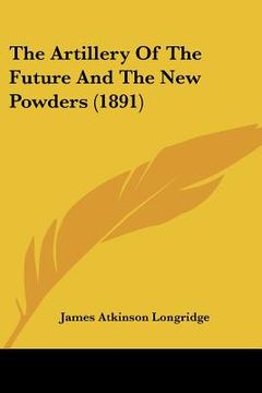 portada the artillery of the future and the new powders (1891) (en Inglés)