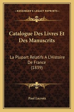 portada Catalogue Des Livres Et Des Manuscrits: La Plupart Relatifs A L'Histoire De France (1839) (in French)