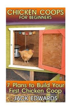 portada Chicken Coops for Beginners: 7 Plans to Build Your First Chicken Coop: (How to Build a Chicken Coop, DIY Chicken Coops) (en Inglés)