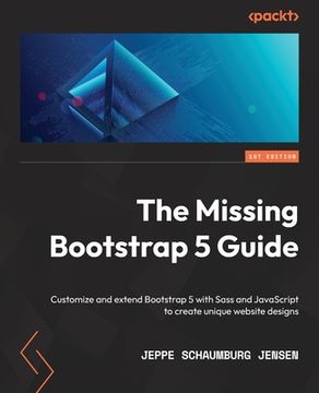 portada The Missing Bootstrap 5 Guide: Customize and extend Bootstrap 5 with Sass and JavaScript to create unique website designs (in English)