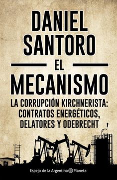 portada El Mecanismo. La Corrupcion Kirchnerista, Contratos Energeticos Delatores y Odebrecht
