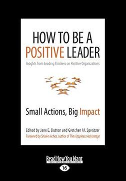 portada How to Be a Positive Leader: Small Actions, Big Impact (Large Print 16pt) (en Inglés)