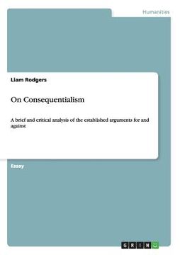 portada On Consequentialism: A brief and critical analysis of the established arguments for and against (en Inglés)