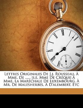 portada Lettres Originales de J.J. Rousseau, À Mme. de ...... [i.E. Mme de Créqui] À Mme. La Maréchale de Luxembourg, À Mr. de Malesherbes, À d'Alembert, Etc (in French)