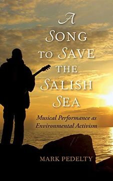 portada A Song to Save the Salish Sea: Musical Performance as Environmental Activism (Music, Nature, Place) (en Inglés)