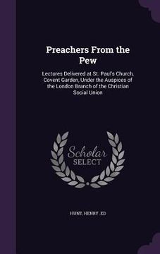 portada Preachers From the Pew: Lectures Delivered at St. Paul's Church, Covent Garden, Under the Auspices of the London Branch of the Christian Socia (en Inglés)