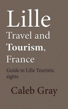 portada Lille Travel and Tourism, France: Guide to Lille Touristic sights (en Inglés)